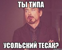 ты типа Усольский тесак?