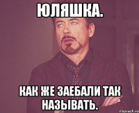 Юляшка. как же заебали так называть.
