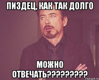 пиздец, как так долго можно отвечать?????????