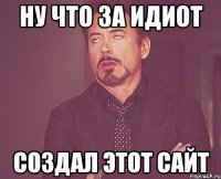 Ну что за идиот Создал этот сайт