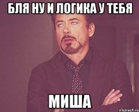 бля ну и логика у тебя миша