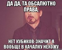 Да да, та обсалютно права. Нет кубиков-значит я вообще в качалку нехожу