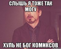 Слышь я тоже так могу Хуль не бог комиксов