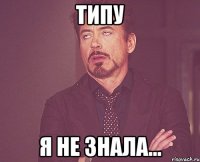 Типу я не знала...