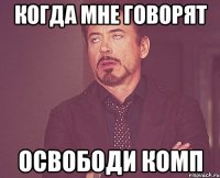 когда мне говорят освободи комп