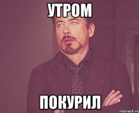 Утром Покурил