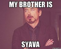 My brother is Syava