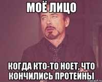 Моё лицо Когда кто-то ноет, что кончились протеины