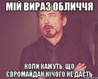 Мій вираз обличчя Коли кажуть, що Євромайдан нічого не дасть