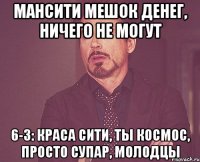 МанСити мешок денег, ничего не могут 6-3: краса Сити, ты космос, просто супар, молодцы