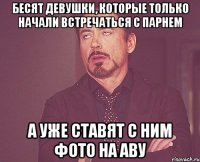 Бесят девушки, которые только начали встречаться с парнем А уже ставят с ним фото на аву