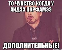 то чувство когда у Аидээ Порфамээ ДОПОЛНИТЕЛЬНЫЕ!