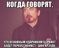 Когда говорят, что основным ударником Slipknot будет перкуссионист - Шон Крэхан