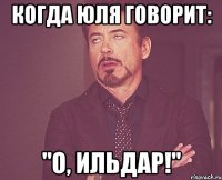 Когда Юля говорит: "О, Ильдар!"