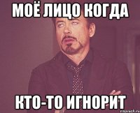 Моё лицо когда кто-то игнорит