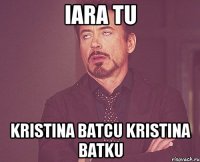 Iara tu kristina Batcu Kristina Batku