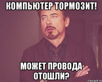 Компьютер тормозит! Может провода отошли?