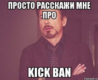 ПРОСТО РАССКАЖИ МНЕ ПРО KICK BAN