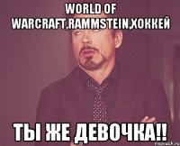 World of Warcraft,Rammstein,Хоккей Ты же девочка!!