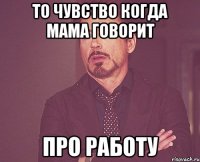 То чувство когда мама говорит Про работу