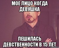 мое лицо когда девушка лешилась девственности в 15 лет