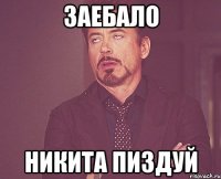 ЗАЕБАЛО НИКИТА ПИЗДУЙ