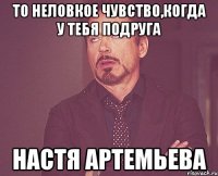 То неловкое чувство,когда у тебя подруга Настя Артемьева