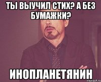 Ты выучил стих? А без бумажки? Инопланетянин