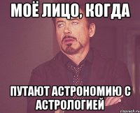 моё лицо, когда путают астрономию с астрологией