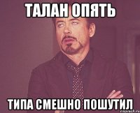 Талан опять типа смешно пошутил