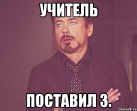 учитель поставил 3.
