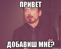 привет добавиш мне?