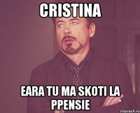 Cristina Eara tu ma skoti la ppensie