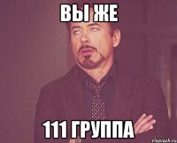 Вы же 111 группа