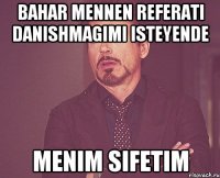 Bahar mennen referati danishmagimi isteyende Menim sifetim