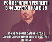 Рой вернлуся РЕСПЕКТ! В 44 ДЕРЕТСЯ КАК В 25 КТО ЧЕ ГОВОРИТ САМ НИЧЕГО НЕ ДОБИЛСЯ РОЙ ЧЕМПИОН В 44 БЫСТРЕЕ ПОНОСА