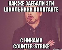 Как же заебали эти школьники вконтакте с никами Counter-Strike