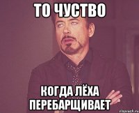 то чуство когда лёха перебарщивает