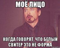 Моё лицо Когда говорят, что белый свитер это не форма