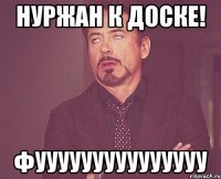 Нуржан к доске! фууууууууууууууу