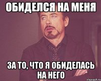 обиделся на меня за то, что я обиделась на него