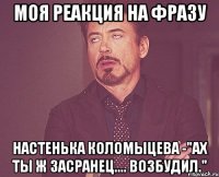 Моя реакция на фразу Настенька Коломыцева -"ax ты ж засранец.... возбудил."