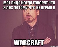 Моё лицо когда говорят что я лох потому-что не играю в Warcraft