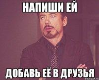 напиши ей добавь её в друзья