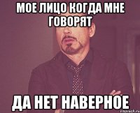 мое лицо когда мне говорят да нет наверное