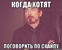 когда хотят поговорить по скайпу