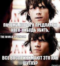 Почему, когда я предлагаю кого-нибудь убить, все воспринимают это как шутку? The World of Fandom