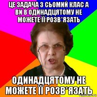 це задача з сьомий клас а ви в одинадцятому не можете її розв*язать одинадцятому не можете її розв*язать