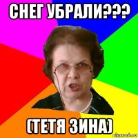 СНЕГ УБРАЛИ??? (тетя Зина)