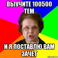 Выучите 100500 тем и я поставлю вам зачет